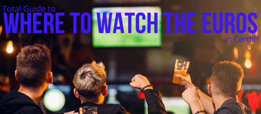 Where to Watch the Euros 2020 in Cardiff